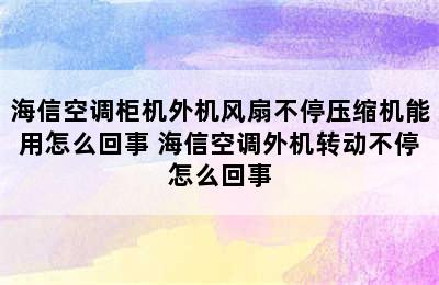 海信空调柜机外机风扇不停压缩机能用怎么回事 海信空调外机转动不停怎么回事